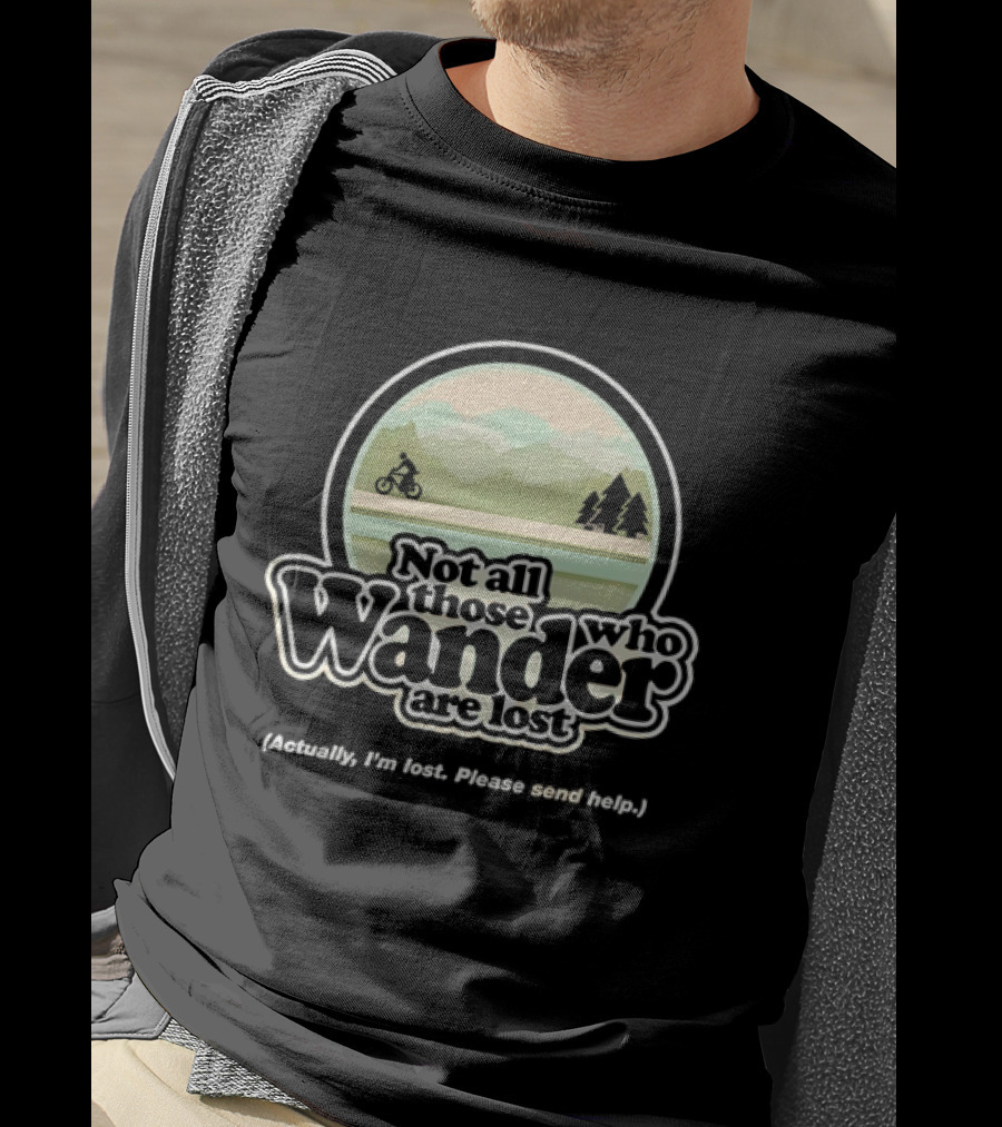 Not All Those Who Wander Are Lost Mountain Biking Actually I'm Lost Please Send Help T-Shirt