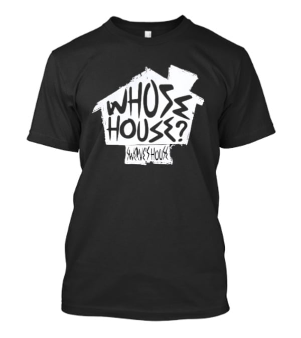 Swerve's Whose House Iconic Phrase Embodied T-Shirt