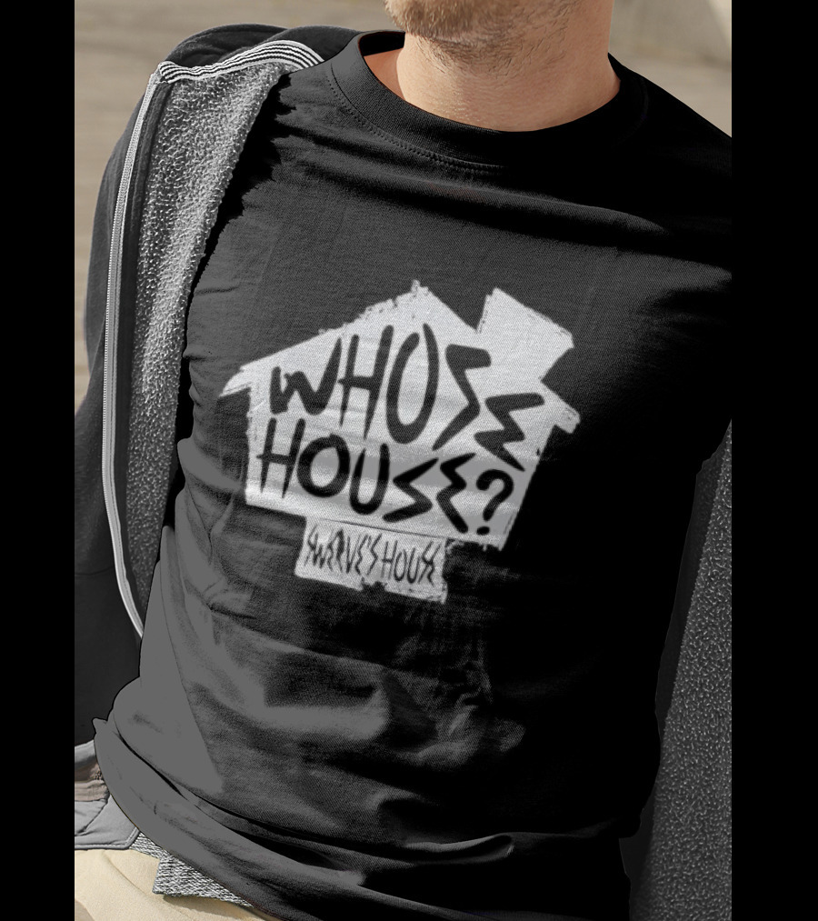 Swerve's Whose House Iconic Phrase Embodied T-Shirt
