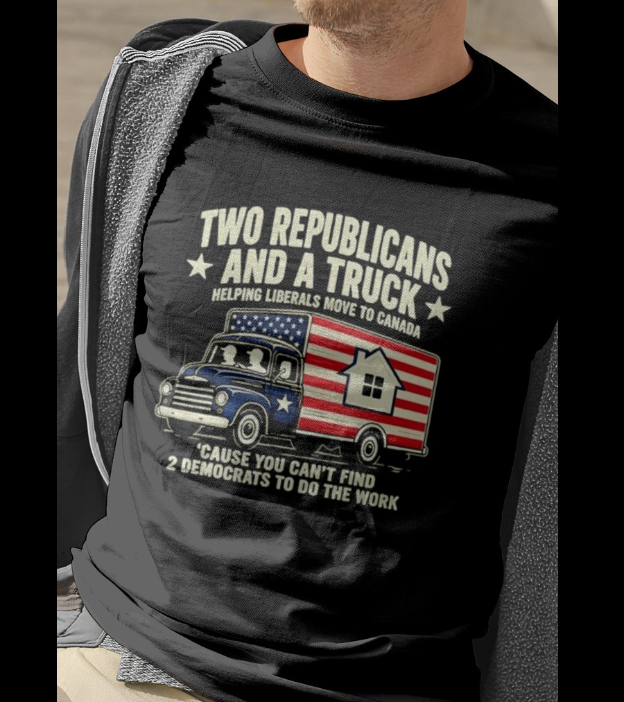 Two Republicans And A Truck Helping Liberals Move To Canada Can't Find 2 Democrats To Do The Work T-Shirt