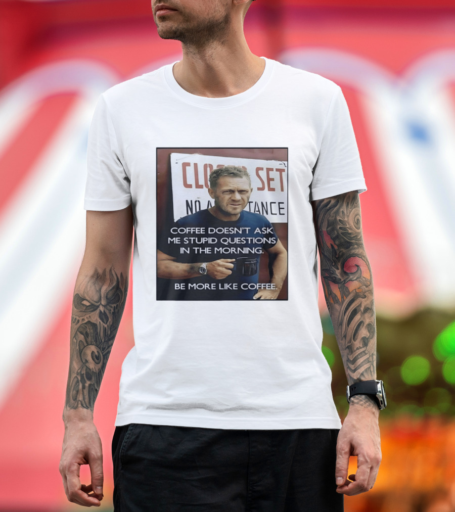 Steve McQueen Coffee Doesn't Ask Stupid Questions Be More Like Coffee T-Shirt