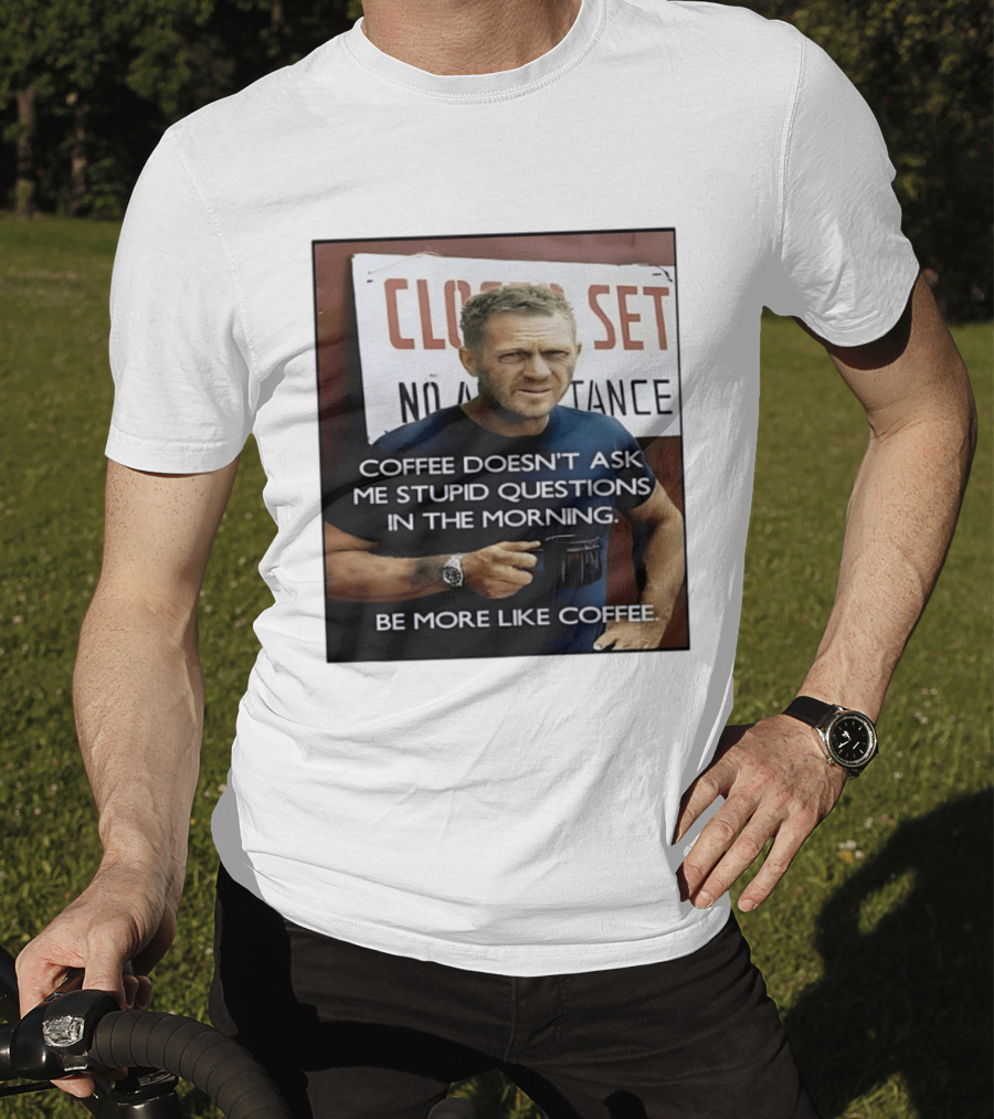 Steve McQueen Coffee Doesn't Ask Stupid Questions Be More Like Coffee T-Shirt
