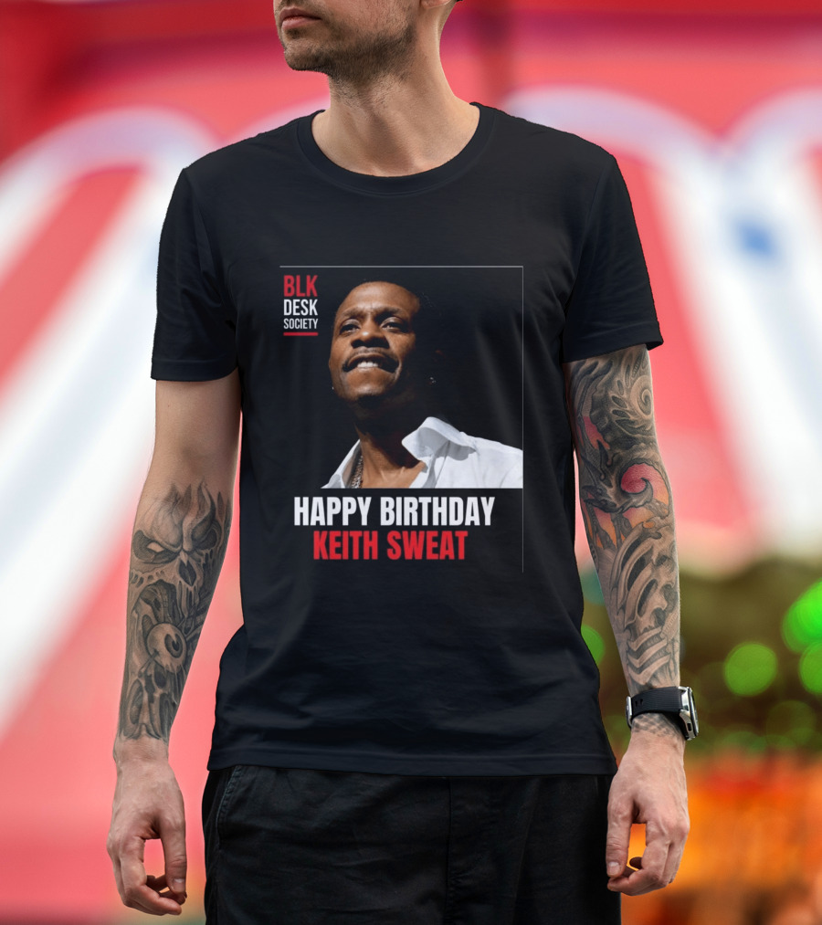 Happy Birthday Keith Sweat BLK Desk Society Celebration T-Shirt