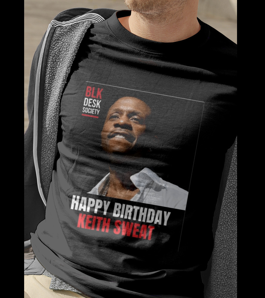 Happy Birthday Keith Sweat BLK Desk Society Celebration T-Shirt
