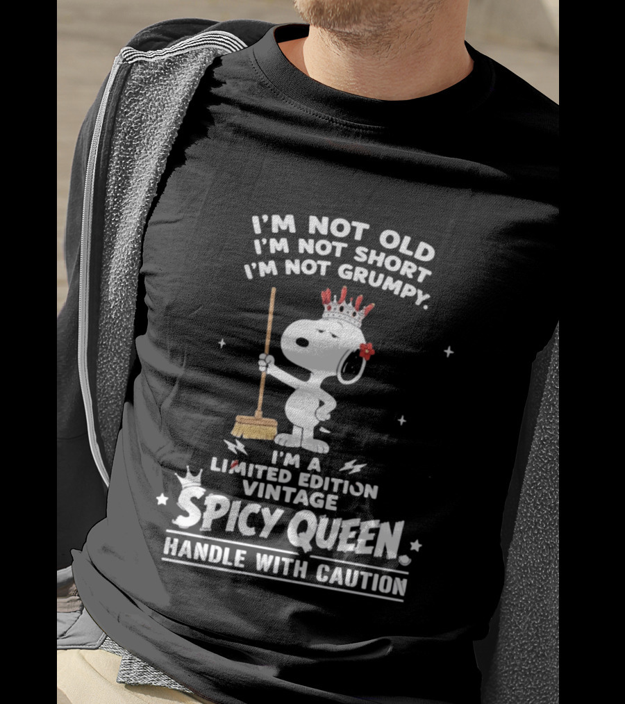I'm Not Old I'm Not Short I'm Not Grumpy I'm A Limited Edition Vintage Spicy Queen Handle With Caution Snoopy With Crown And Broom T-Shirt