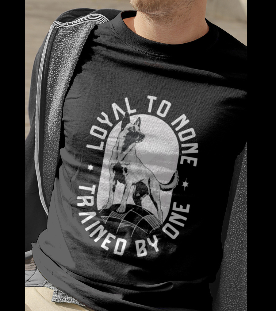 Loyal To None Trained By One German Shepherd T-Shirt