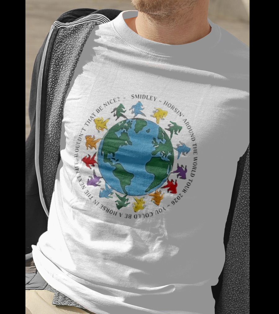 Smidley Horsin' Around The World Tour 2026 You Could Be A Horse In The Next Life Wouldn't That Be Nice T-Shirt