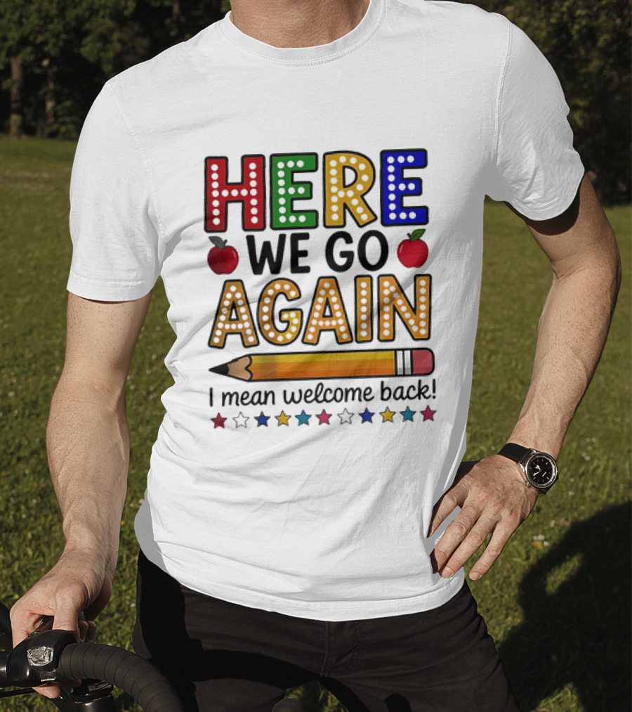 Here We Go Again I Mean Welcome Back Teacher School Pencil Apples Stars T-Shirt