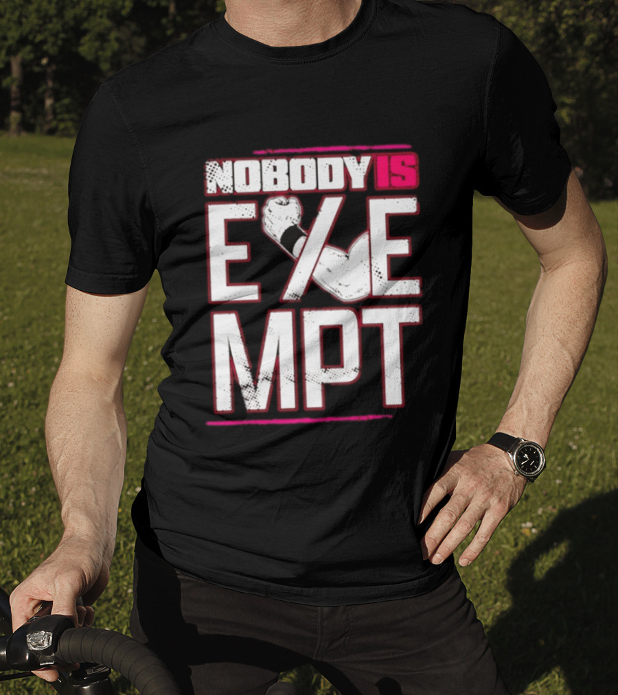 Nobody Is Exempt Fist Arm Powerlifting Motivation Bodybuilding T-Shirt