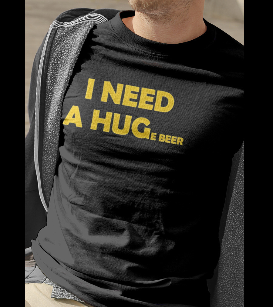 I Need A Hug E Beer Drinking Alcohol Humor T-Shirt