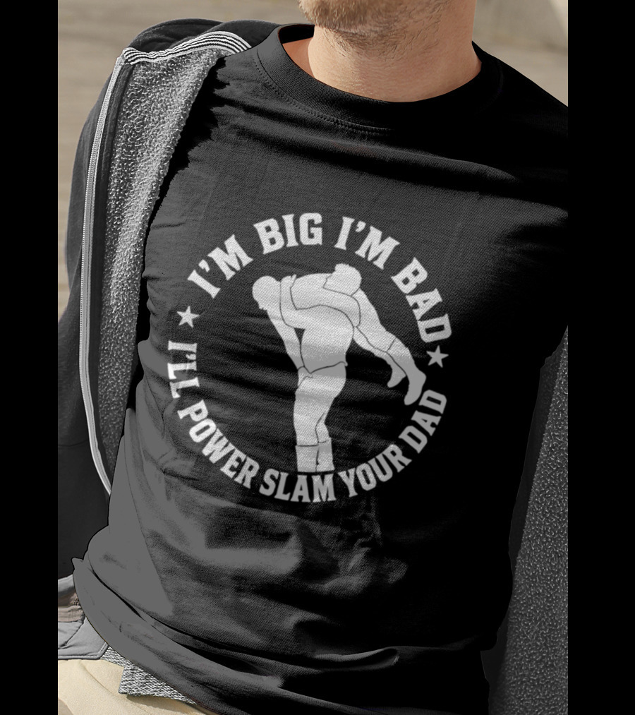 The Varsity Boyz Big Mike I'm Big I'm Bad I'll Power Slam Your Dad T-Shirt