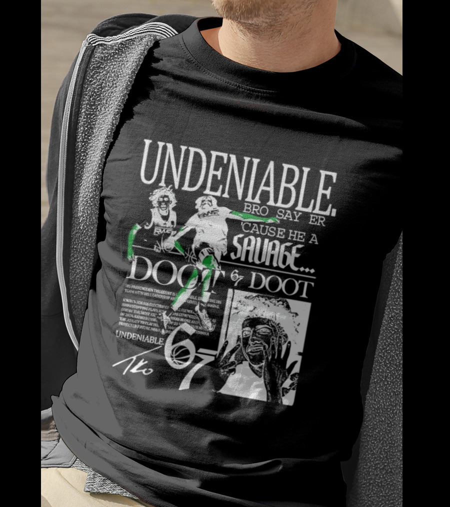 Undeniable Bro Say Er Cause He A Savage Doot 67 NBA Basketball T-Shirt