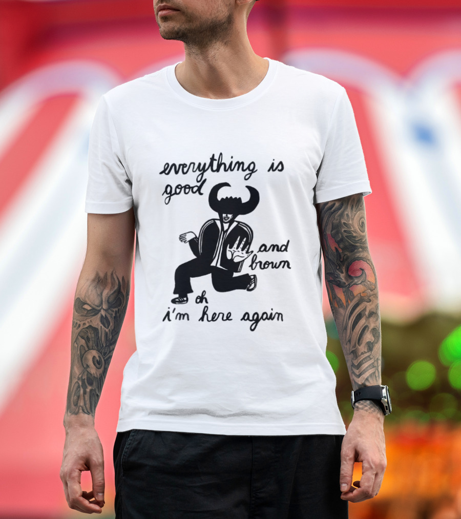 Everything Is Good And Brown Oh I'm Here Again Bull Horns Suit T-Shirt