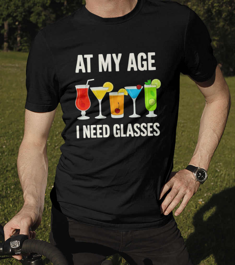 At My Age I Need Glasses Funny Cocktail Drinking Humor T-Shirt