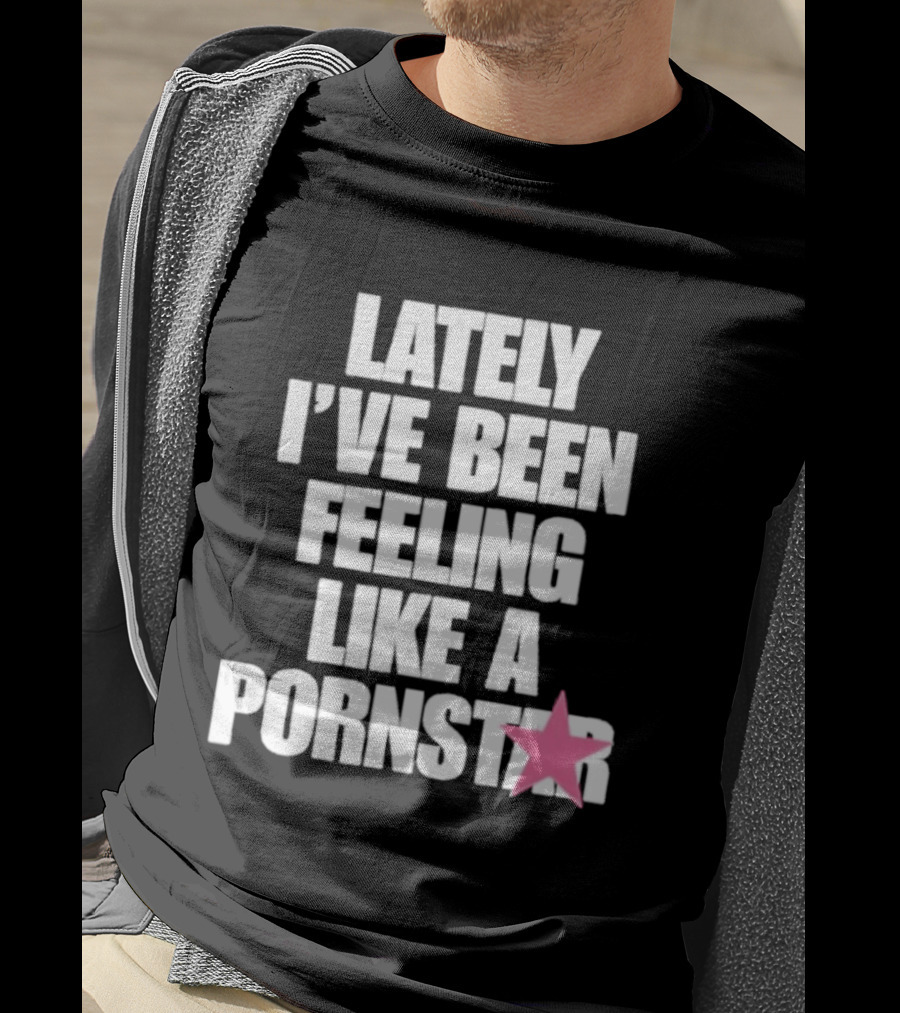 Lately I've Been Feeling Like A Pornstar Pink Star T-Shirt
