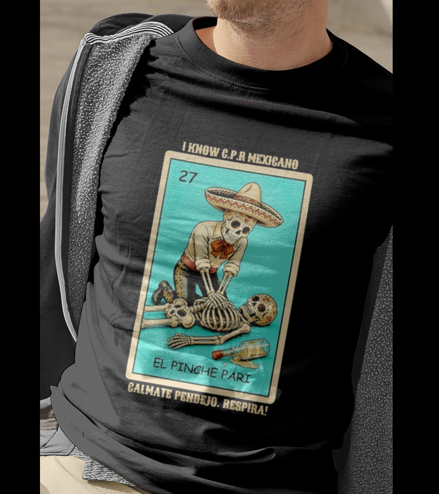 El Pinche Pari Calmate Pendejo Respira I Know CPR Mexicano Skeleton Sombrero 27 T-Shirt