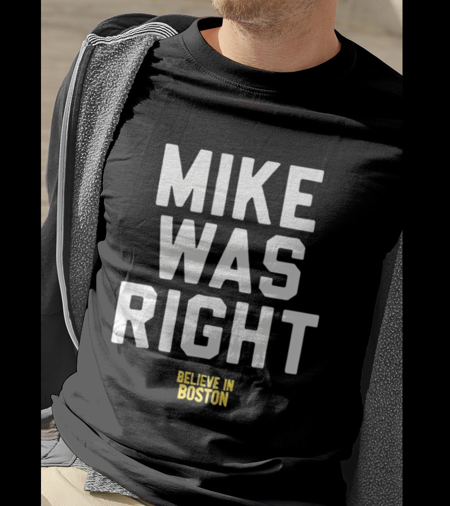 Mike Was Right Believe In Boston T-Shirt
