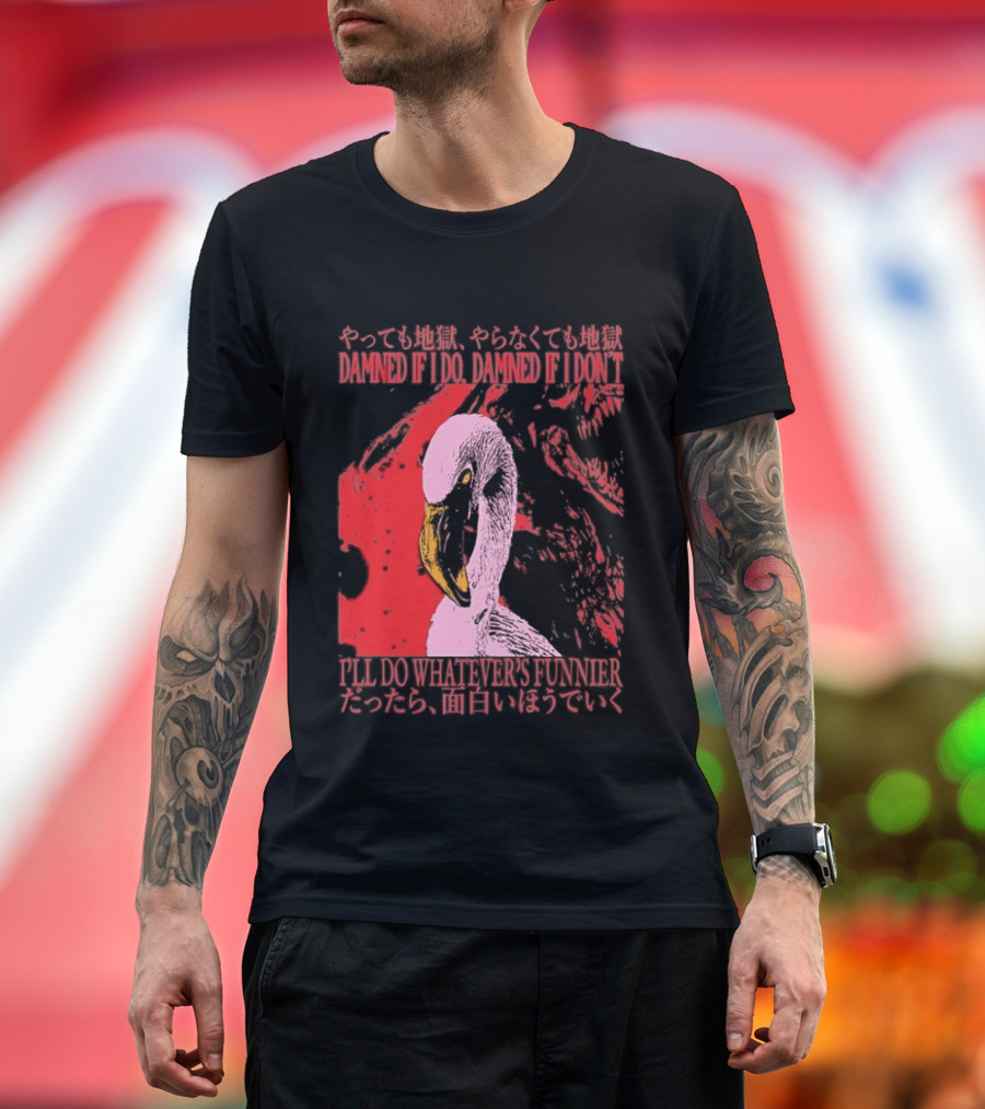 Pink Flamingo Damned If I Do Damned If I Don't I'll Do Whatever's Funnier T-Shirt