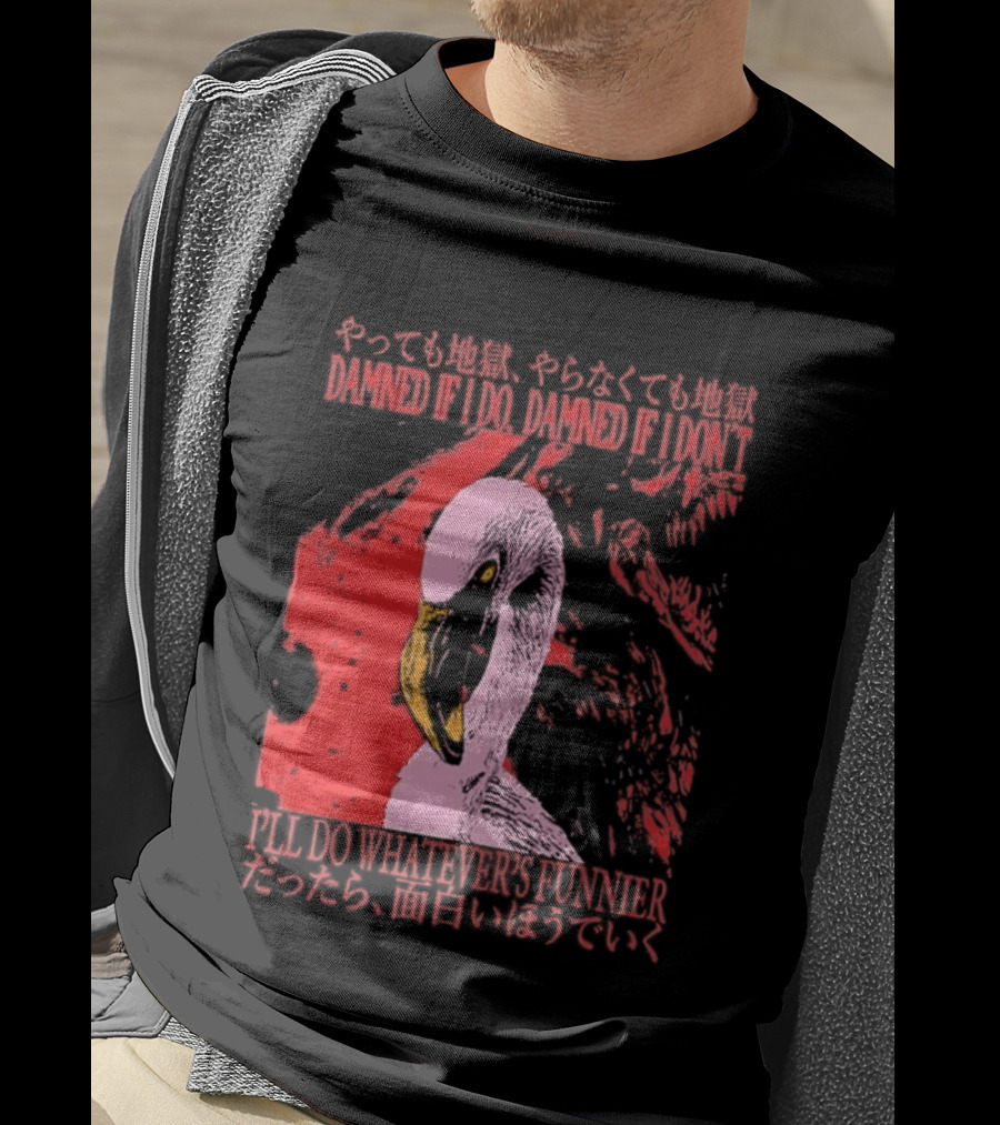 Pink Flamingo Damned If I Do Damned If I Don't I'll Do Whatever's Funnier T-Shirt