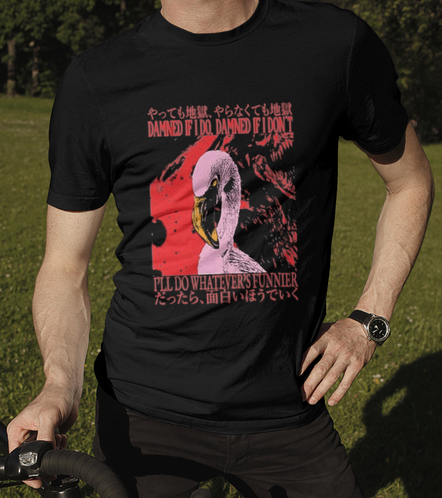 Pink Flamingo Damned If I Do Damned If I Don't I'll Do Whatever's Funnier T-Shirt