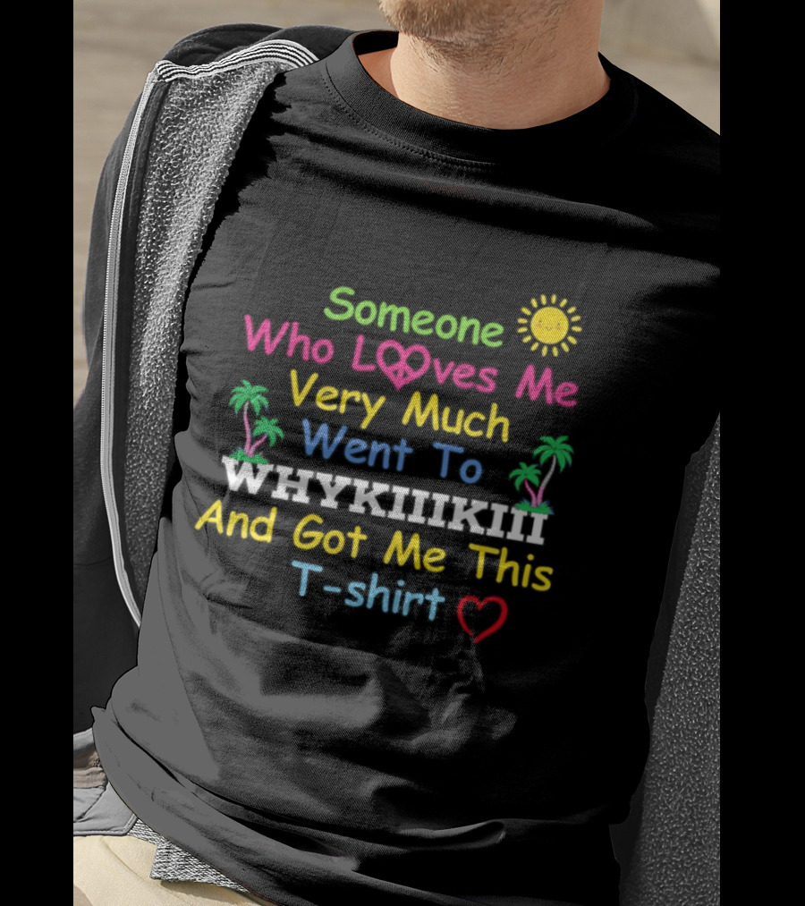 Someone Who Loves Me Very Much Went To Waikiki And Got Me This T T-Shirt