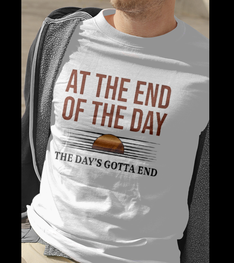 At The End Of The Day The Day's Gotta End Sunset Lines T-Shirt