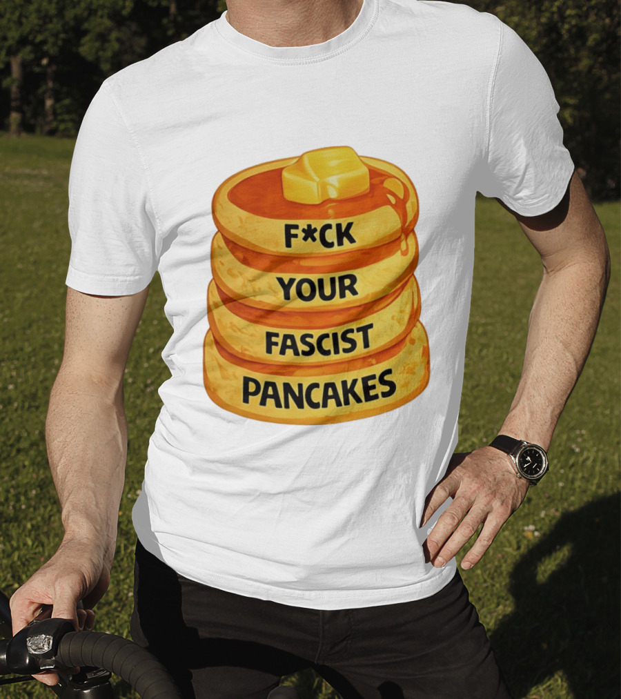 F*ck Your Fascist Pancakes Breakfast Humor T-Shirt
