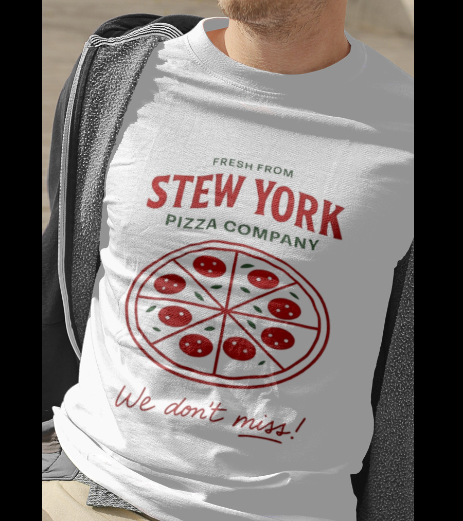 Fresh From Stew York Pizza Company We Don't Miss T-Shirt