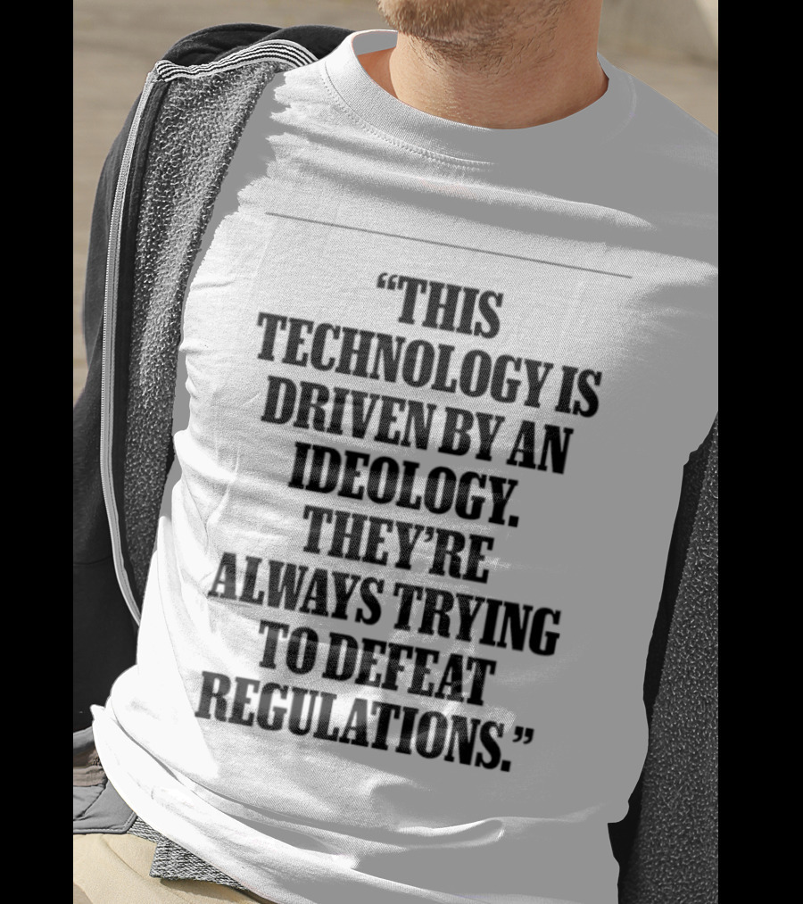 This Technology Is Driven By An Ideology They're Always Trying To Defeat Regulations T-Shirt