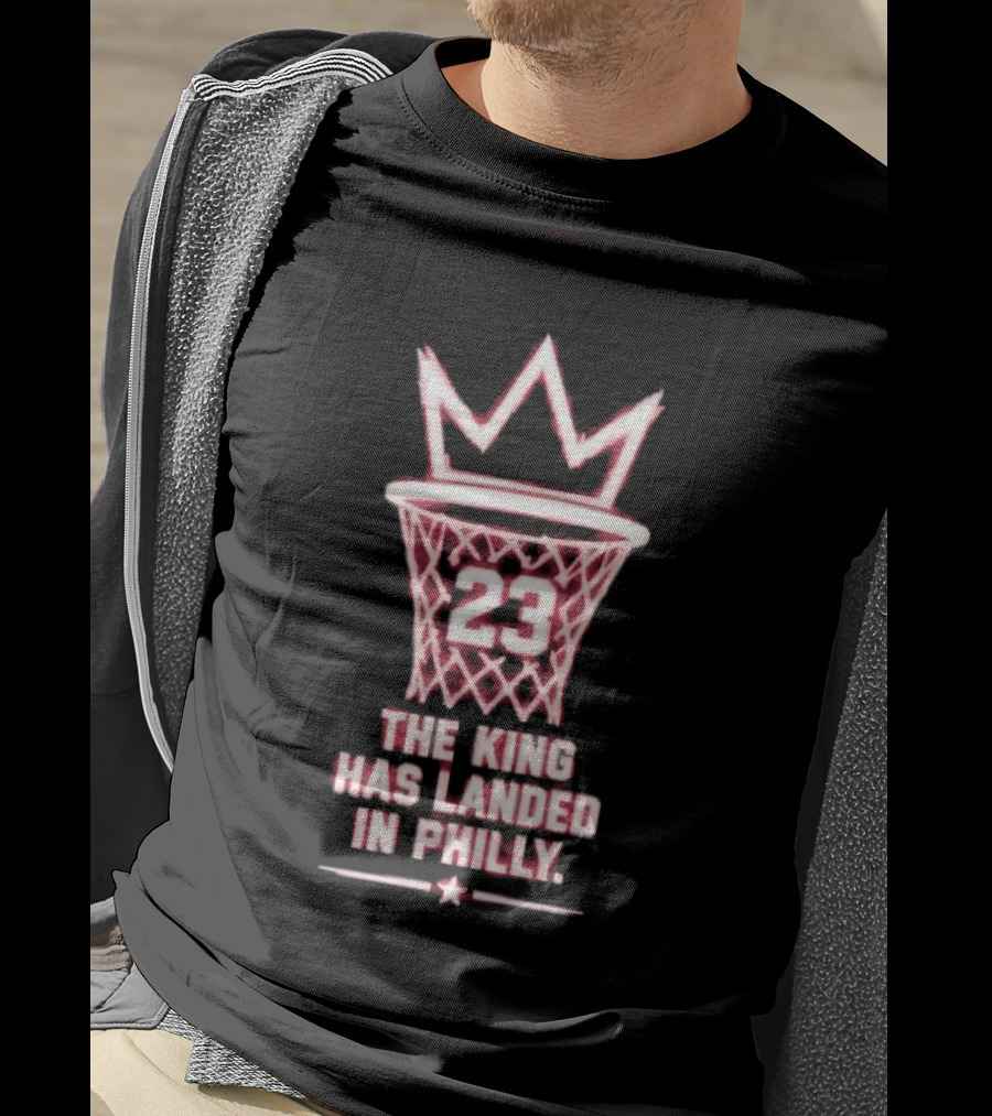23 The King Has Landed In Philly Basketball T-Shirt