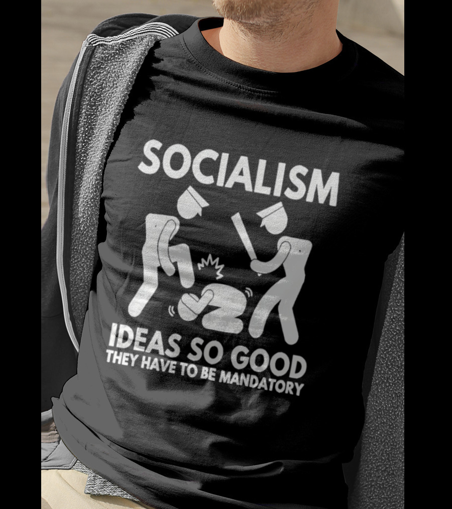 Socialism Ideas So Good They Have To Be Mandatory T-Shirt