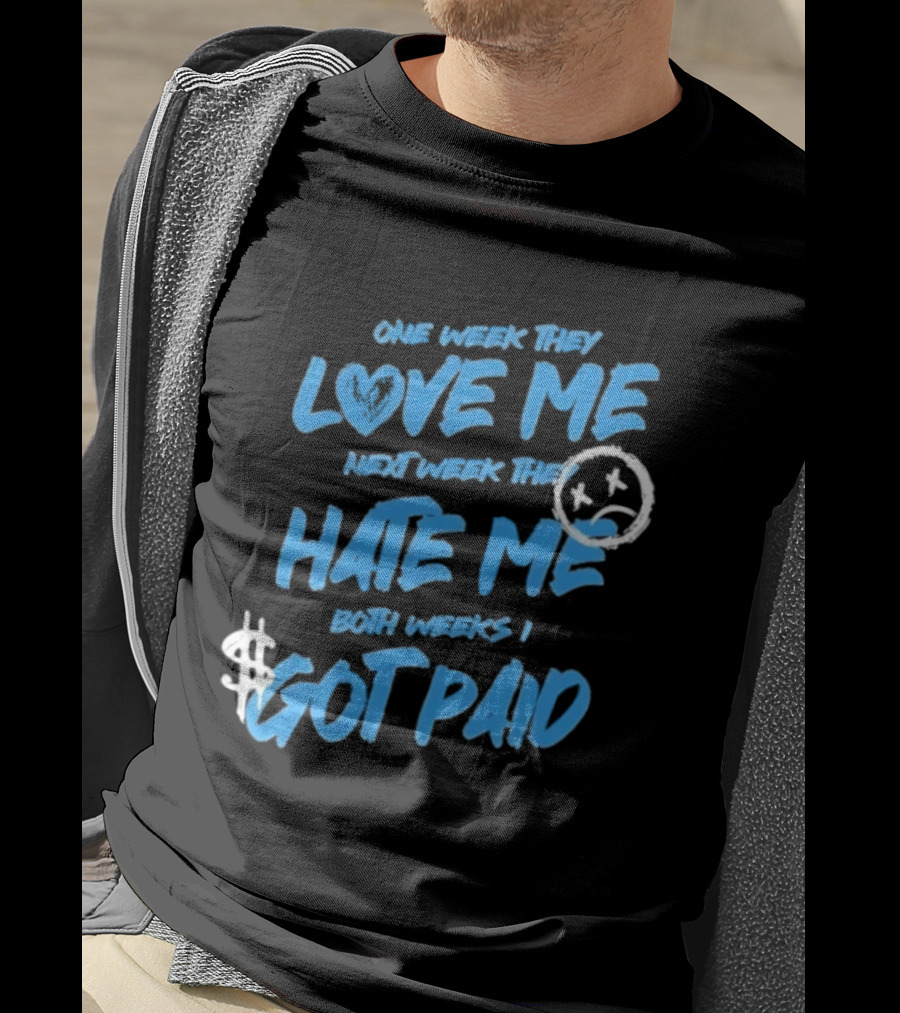 One Week They Love Me Next Week They Hate Me Both Weeks I Got Paid Sad Face Dollar Sign T-Shirt