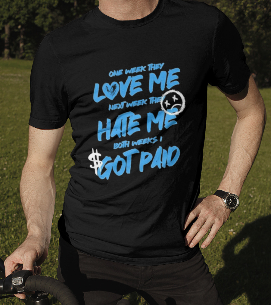 One Week They Love Me Next Week They Hate Me Both Weeks I Got Paid Sad Face Dollar Sign T-Shirt