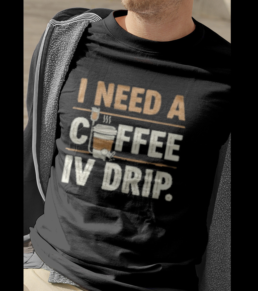 I Need A Coffee IV Drip Cup With IV Bag T-Shirt