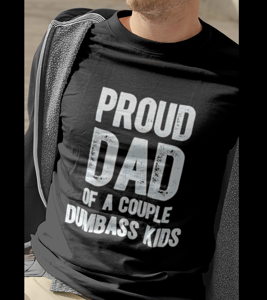 Proud Dad Of A Couple Dumbass Kids Fatherhood Humor T-Shirt