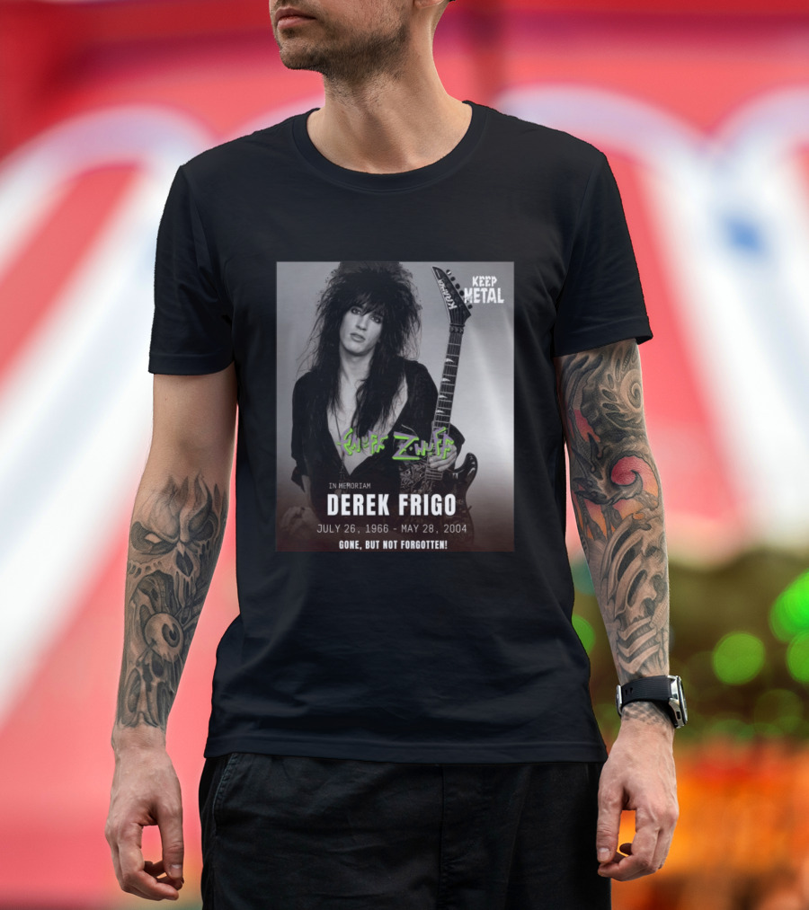 Keep Metal Enuff Z'Nuff In Memoriam Derek Frigo July 26 1966 May 28 2004 Gone But Not Forgotten T-Shirt