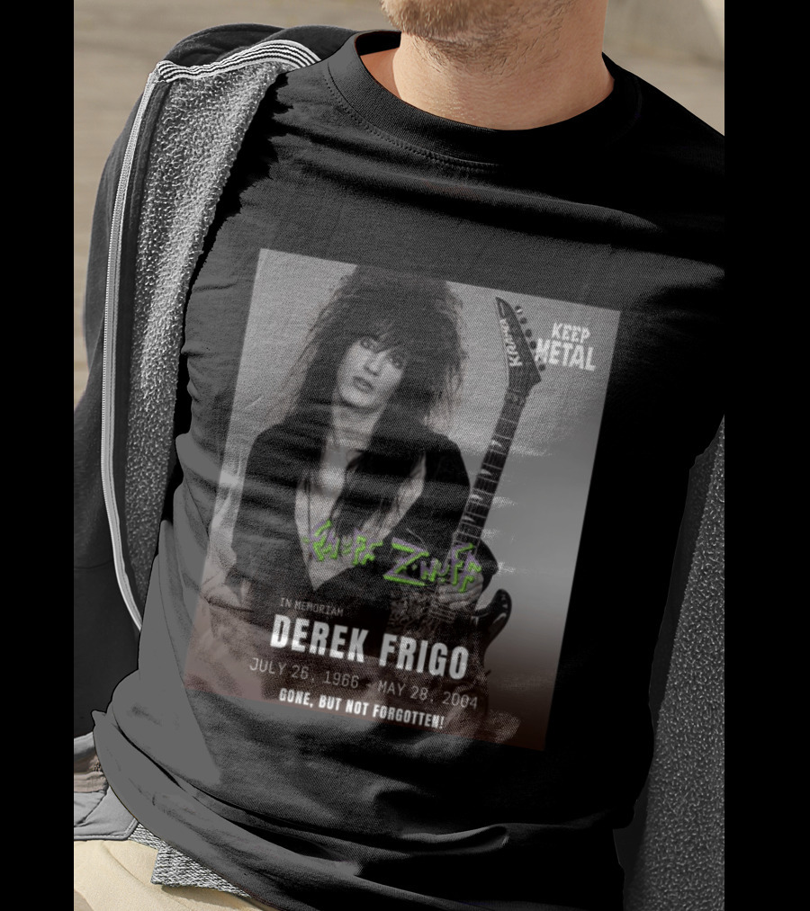 Keep Metal Enuff Z'Nuff In Memoriam Derek Frigo July 26 1966 May 28 2004 Gone But Not Forgotten T-Shirt