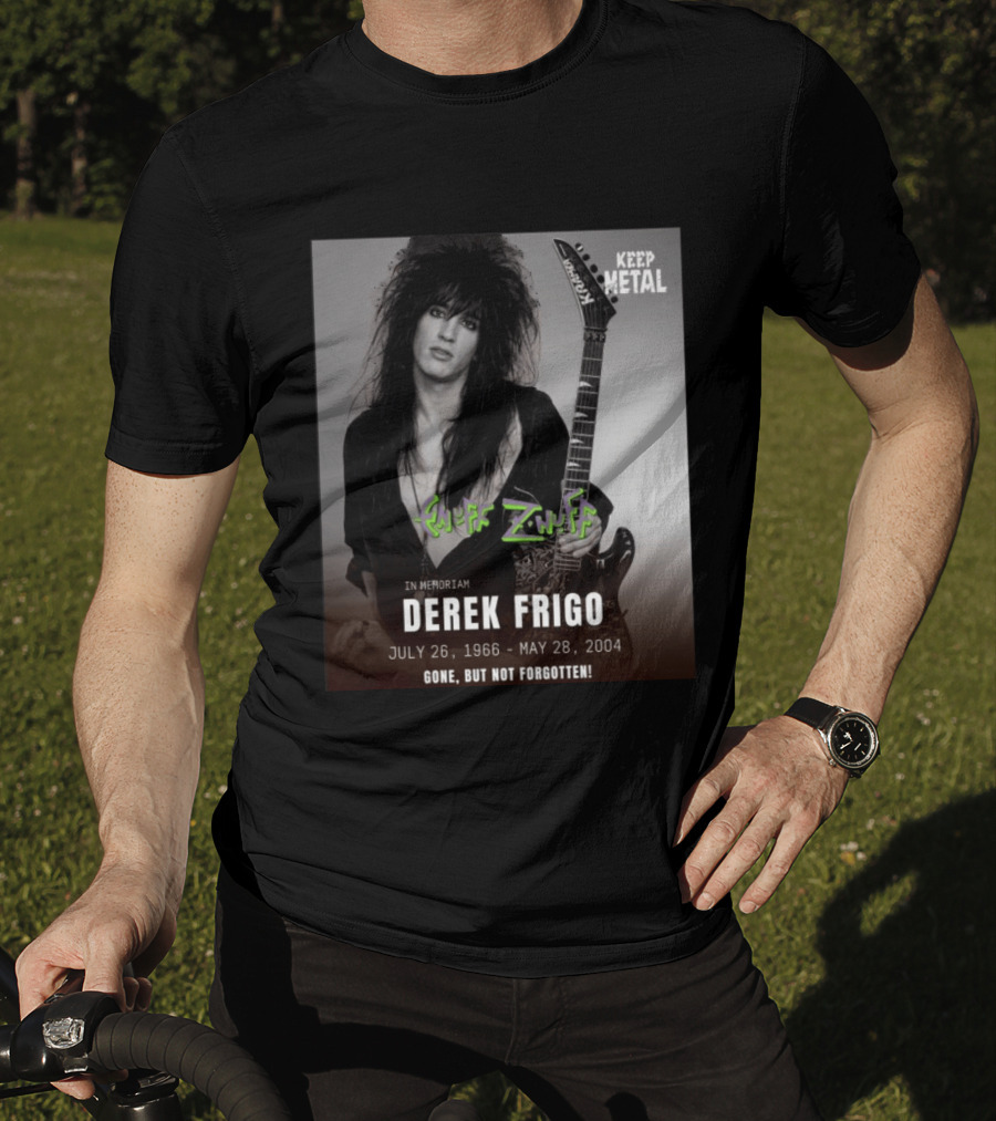 Keep Metal Enuff Z'Nuff In Memoriam Derek Frigo July 26 1966 May 28 2004 Gone But Not Forgotten T-Shirt