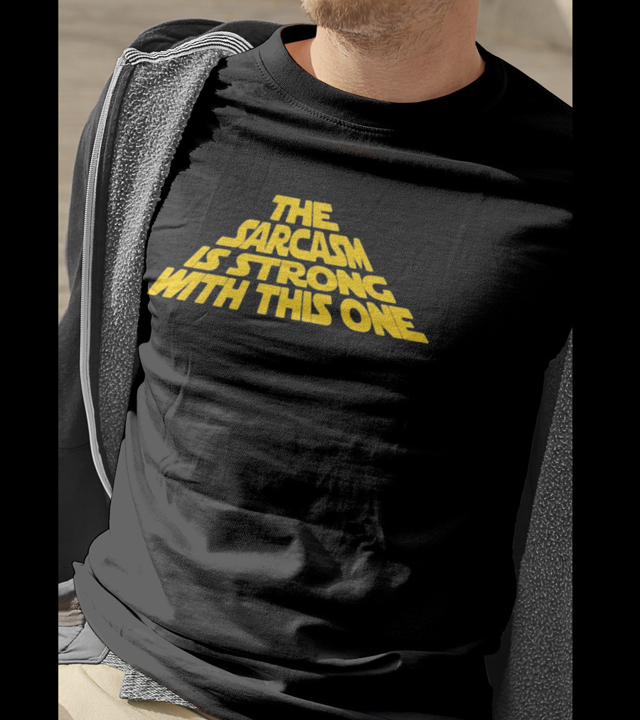 The Sarcasm Is Strong With This One Star Wars Humor T-Shirt