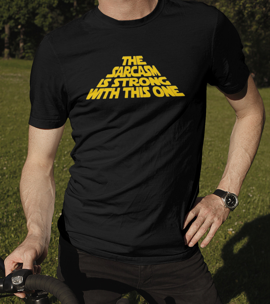The Sarcasm Is Strong With This One Star Wars Humor T-Shirt