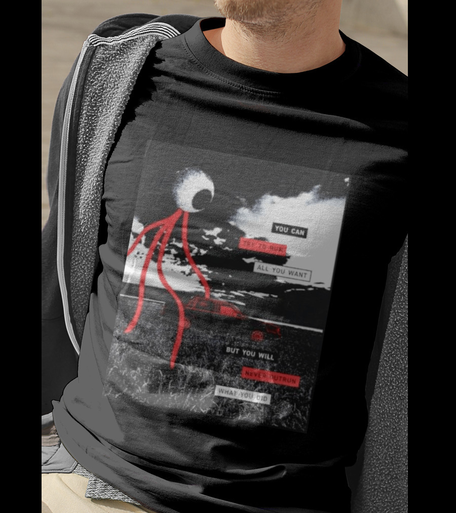 You Can Try To Run All You Want Strange Eye But You Will Never Outrun What You Did T-Shirt