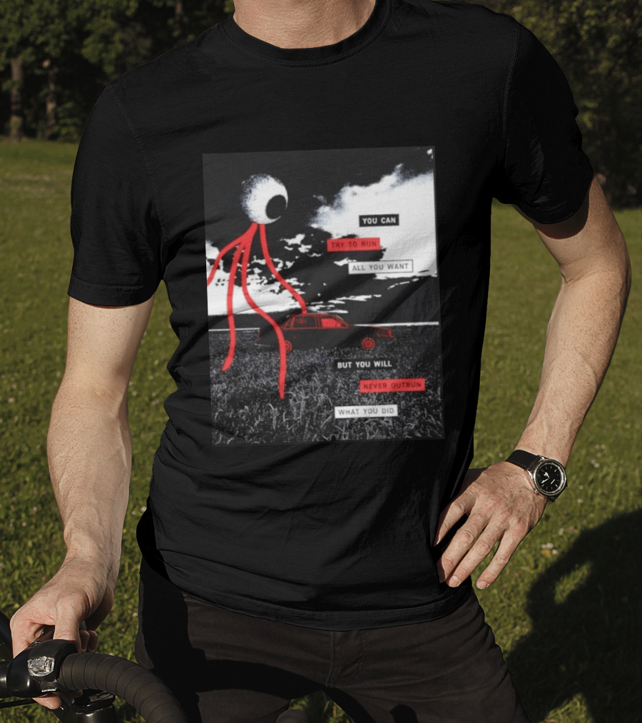 You Can Try To Run All You Want Strange Eye But You Will Never Outrun What You Did T-Shirt