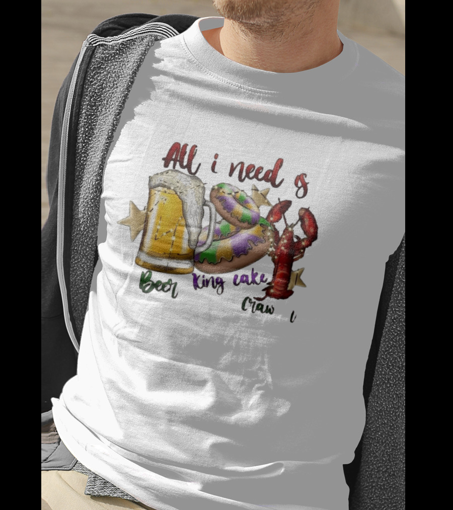 All I Need Is Beer King Cake Crawfish Mardi Gras Celebration T-Shirt