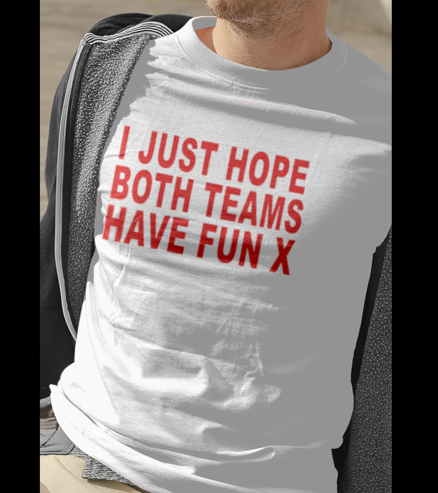 I Just Hope Both Teams Have Fun X Sports T-Shirt