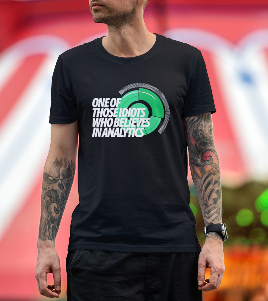 One Of Those Idiots Who Believes In Analytics Text On Green Circular Graph T-Shirt