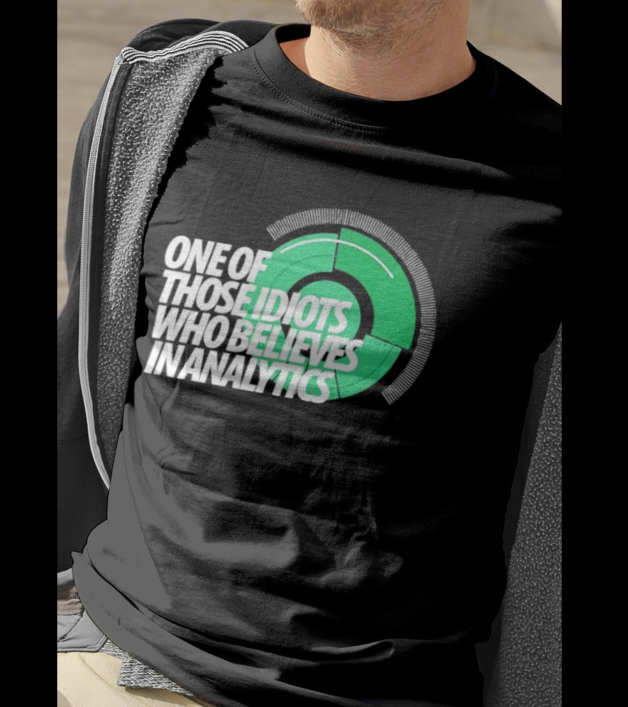 One Of Those Idiots Who Believes In Analytics Text On Green Circular Graph T-Shirt