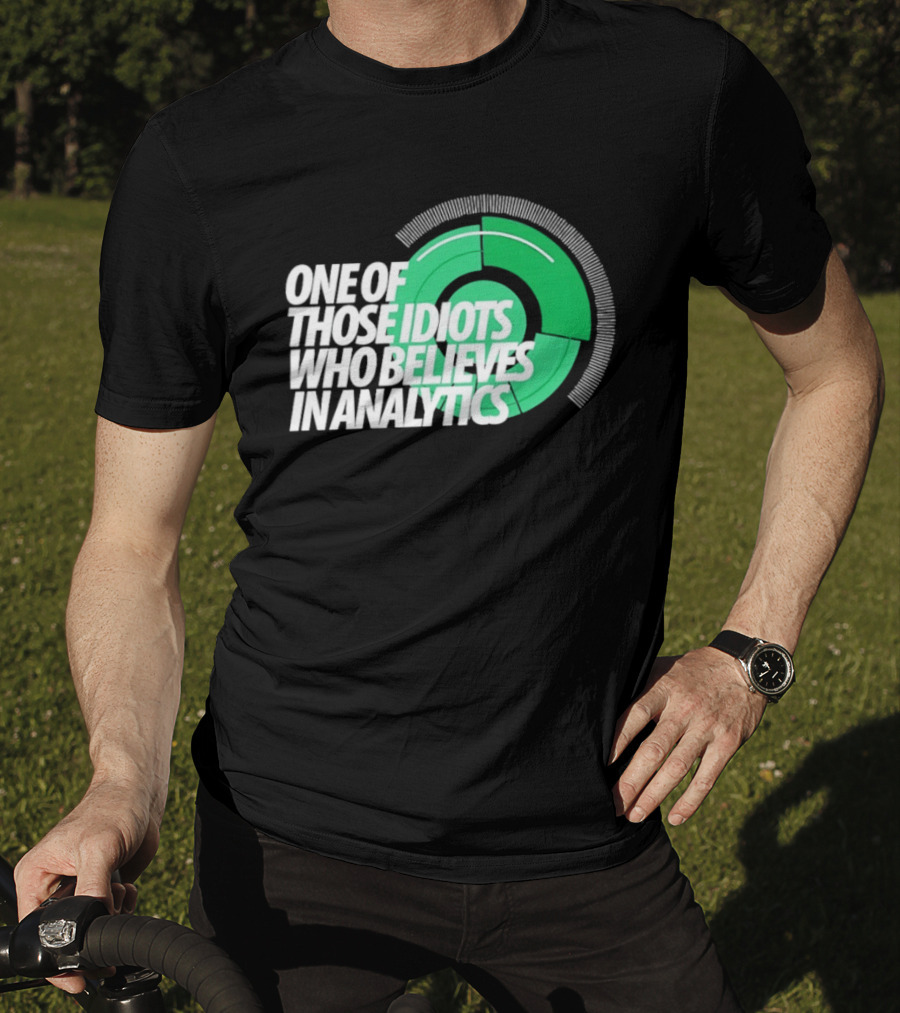 One Of Those Idiots Who Believes In Analytics Text On Green Circular Graph T-Shirt
