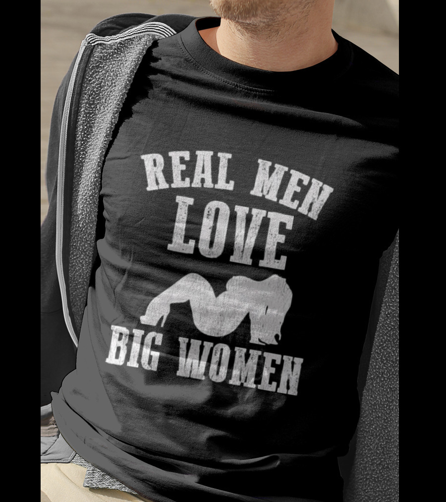 Real Men Love Big Women Distressed T-Shirt