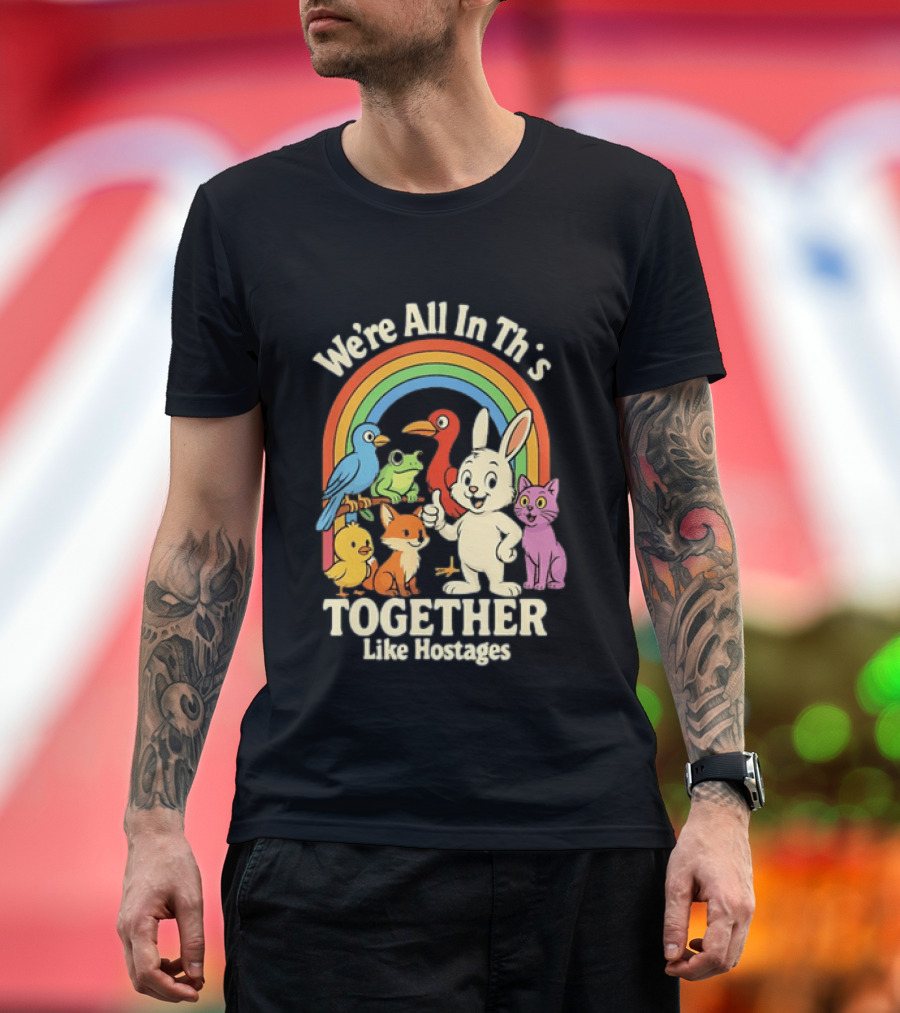 We're All In This Together Like Hostages Rainbow Animals T-Shirt