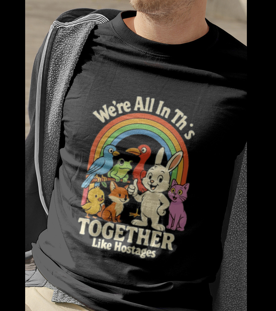 We're All In This Together Like Hostages Rainbow Animals T-Shirt